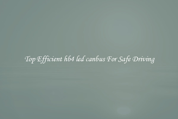 Top Efficient hb4 led canbus For Safe Driving