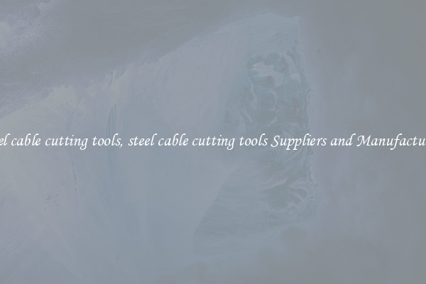 steel cable cutting tools, steel cable cutting tools Suppliers and Manufacturers