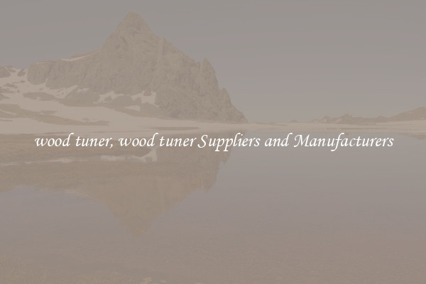 wood tuner, wood tuner Suppliers and Manufacturers