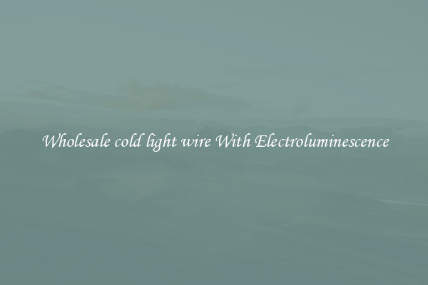 Wholesale cold light wire With Electroluminescence