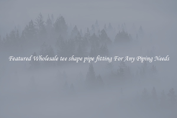 Featured Wholesale tee shape pipe fitting For Any Piping Needs