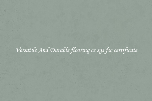 Versatile And Durable flooring ce sgs fsc certificate