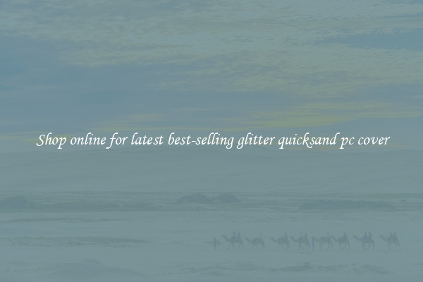Shop online for latest best-selling glitter quicksand pc cover