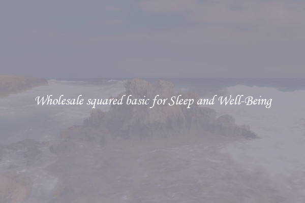 Wholesale squared basic for Sleep and Well-Being