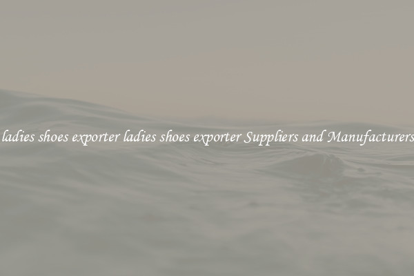 ladies shoes exporter ladies shoes exporter Suppliers and Manufacturers