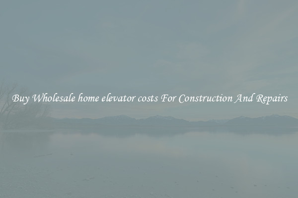 Buy Wholesale home elevator costs For Construction And Repairs