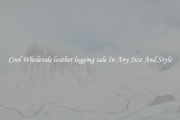 Cool Wholesale leather legging sale In Any Size And Style