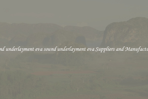 sound underlayment eva sound underlayment eva Suppliers and Manufacturers