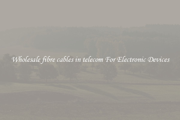 Wholesale fibre cables in telecom For Electronic Devices