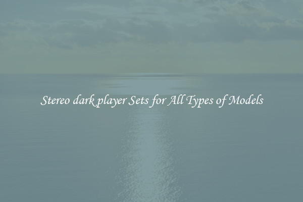 Stereo dark player Sets for All Types of Models