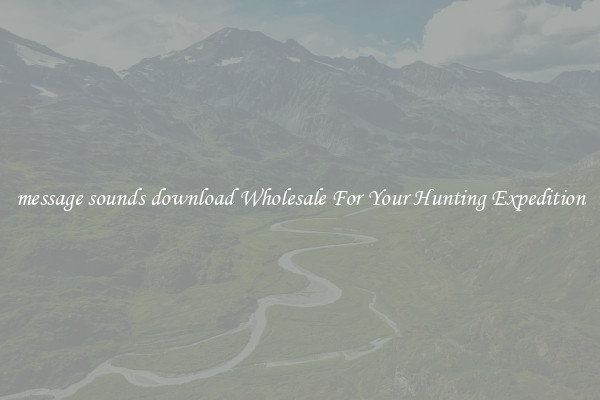 message sounds download Wholesale For Your Hunting Expedition