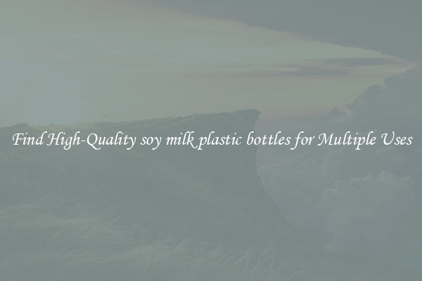 Find High-Quality soy milk plastic bottles for Multiple Uses