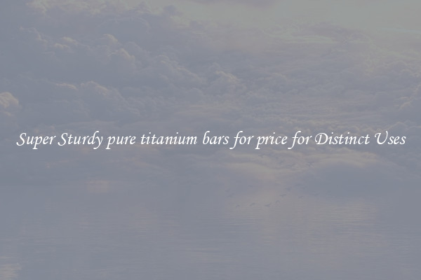 Super Sturdy pure titanium bars for price for Distinct Uses