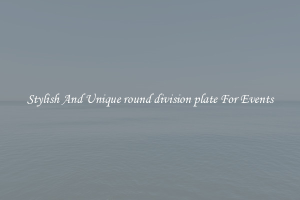 Stylish And Unique round division plate For Events