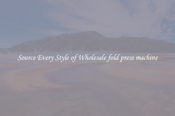 Source Every Style of Wholesale fold press machine