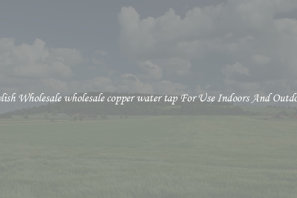 Stylish Wholesale wholesale copper water tap For Use Indoors And Outdoors