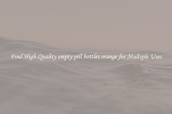 Find High-Quality empty pill bottles orange for Multiple Uses