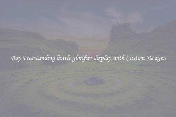 Buy Freestanding bottle glorifier display with Custom Designs