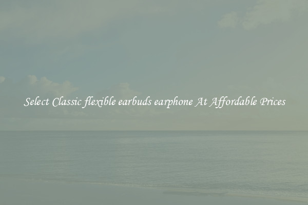 Select Classic flexible earbuds earphone At Affordable Prices