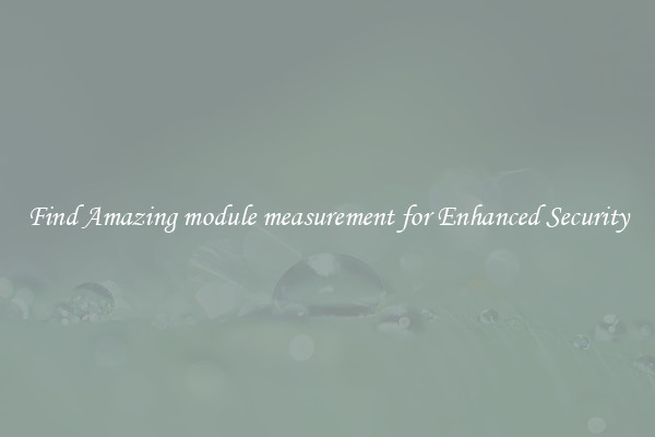 Find Amazing module measurement for Enhanced Security