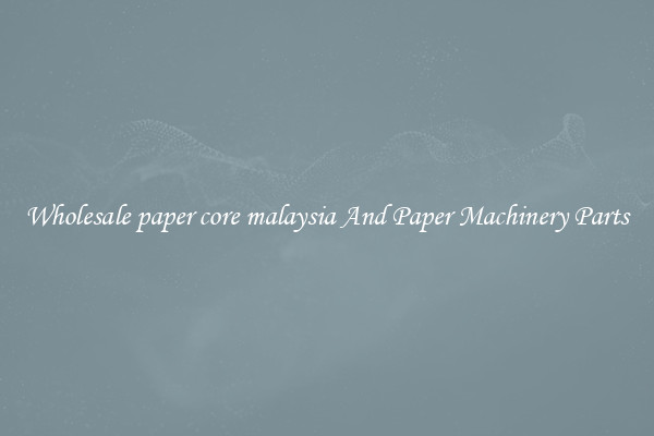 Wholesale paper core malaysia And Paper Machinery Parts
