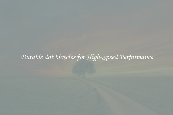 Durable dot bicycles for High-Speed Performance