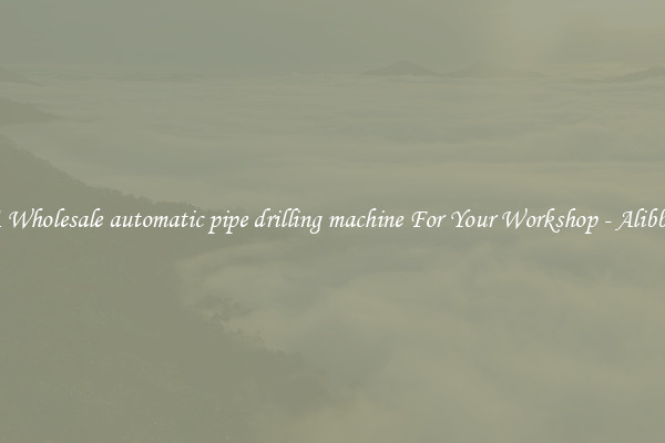 Get A Wholesale automatic pipe drilling machine For Your Workshop - Alibba.com