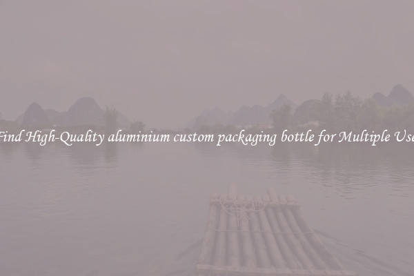 Find High-Quality aluminium custom packaging bottle for Multiple Uses