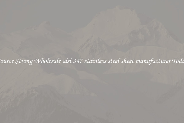 Source Strong Wholesale aisi 347 stainless steel sheet manufacturer Today