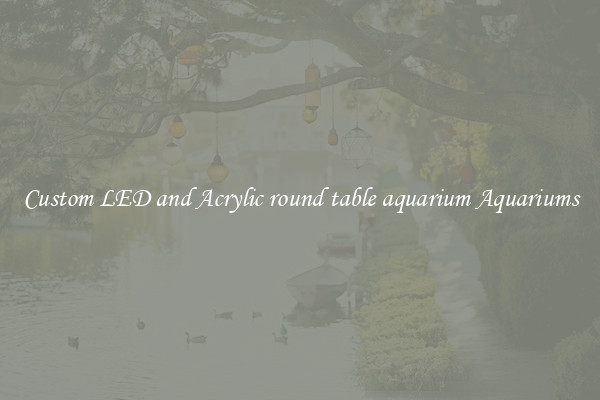Custom LED and Acrylic round table aquarium Aquariums