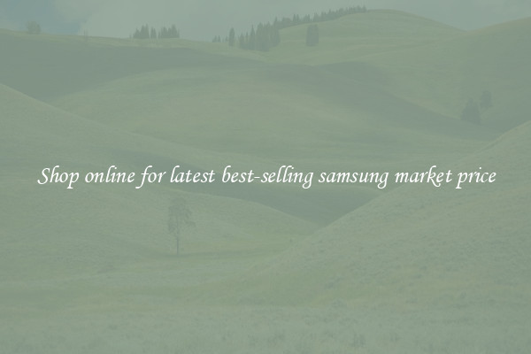 Shop online for latest best-selling samsung market price