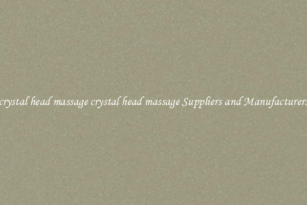 crystal head massage crystal head massage Suppliers and Manufacturers