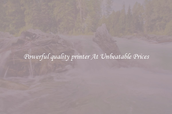 Powerful quality printer At Unbeatable Prices
